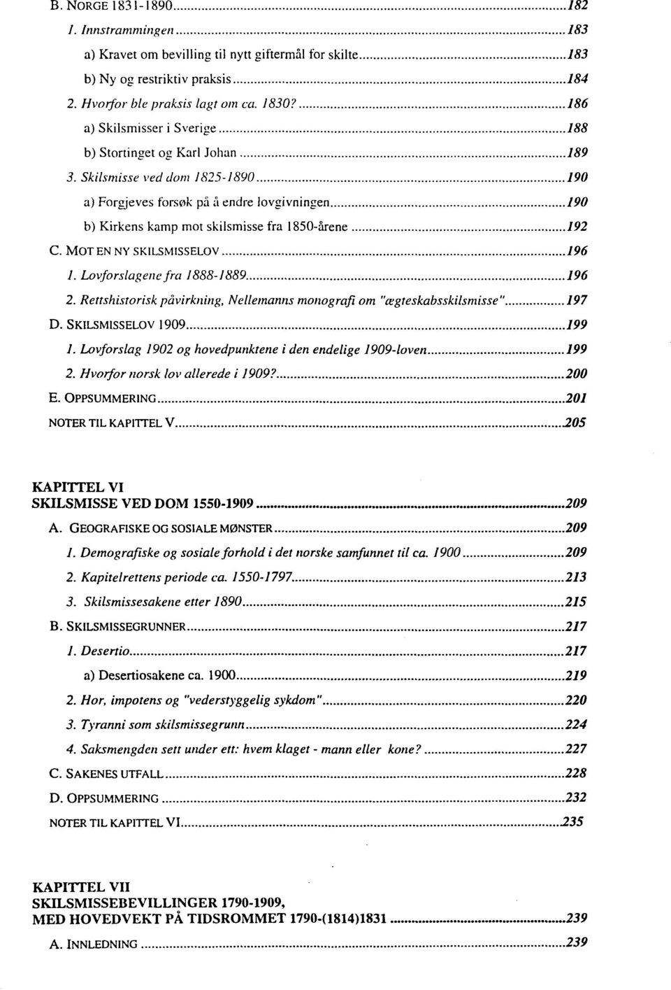 Skilsmisse ved dom 1825-1890 190 a) Forgjeves forspk pâ â endre lovgivningen 190 b) Kirkens kamp mot skilsmisse fra 1850-ârene 192 C. MOTENNYSKILSMISSELOV 196 l.lovforslagenc fra 1888-1889 196 2.