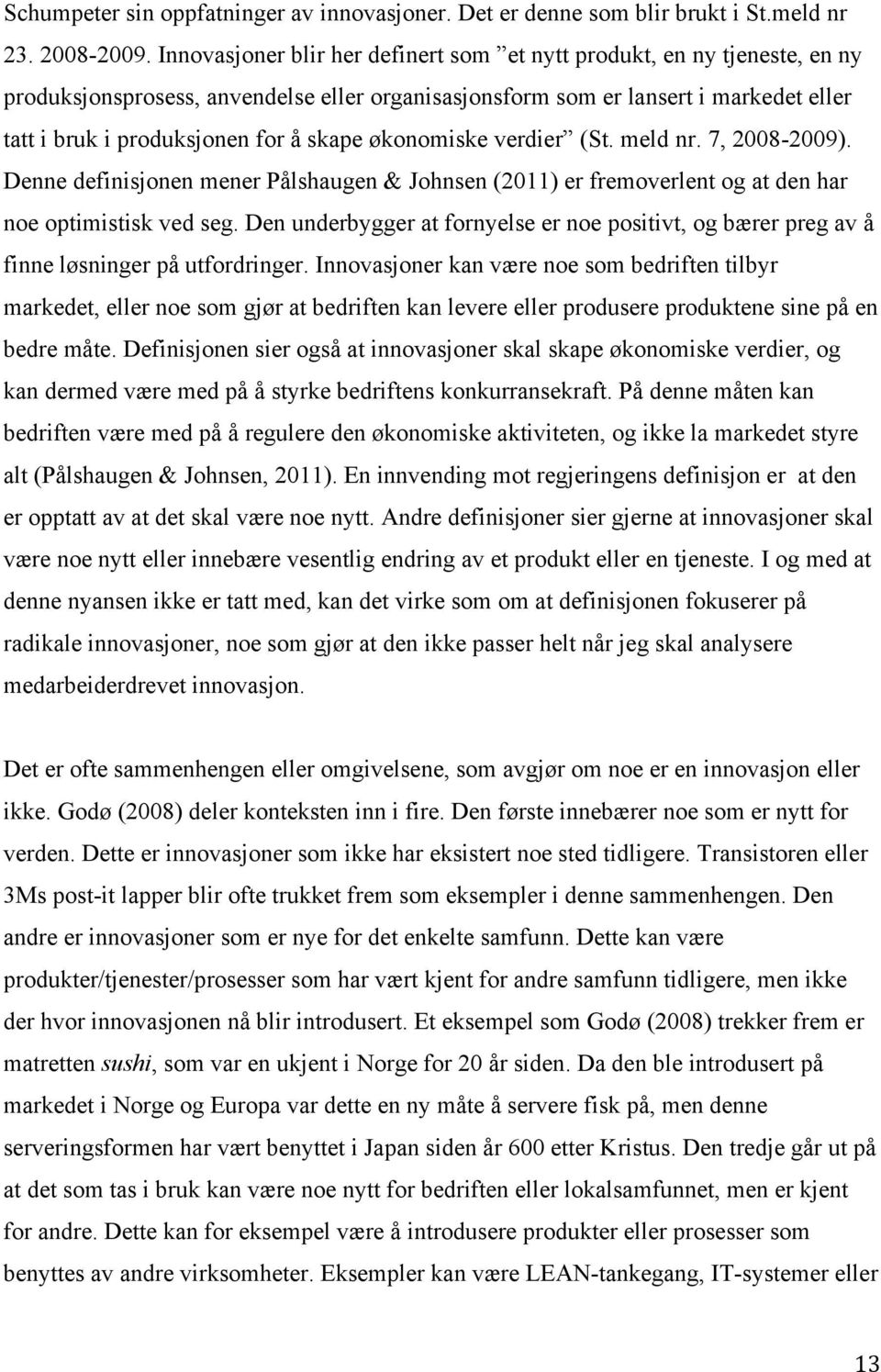 økonomiske verdier (St. meld nr. 7, 2008-2009). Denne definisjonen mener Pålshaugen & Johnsen (2011) er fremoverlent og at den har noe optimistisk ved seg.