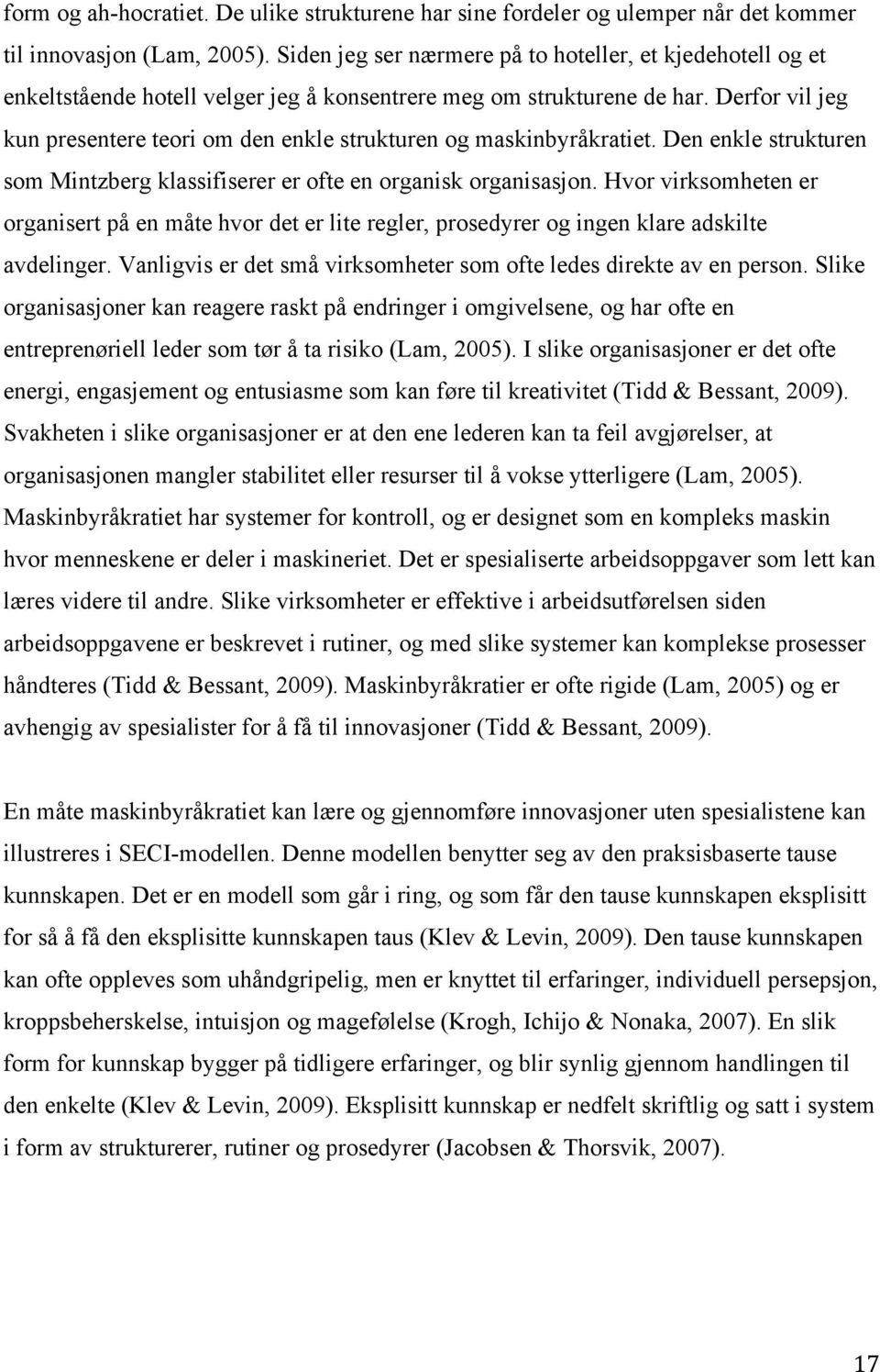 Derfor vil jeg kun presentere teori om den enkle strukturen og maskinbyråkratiet. Den enkle strukturen som Mintzberg klassifiserer er ofte en organisk organisasjon.