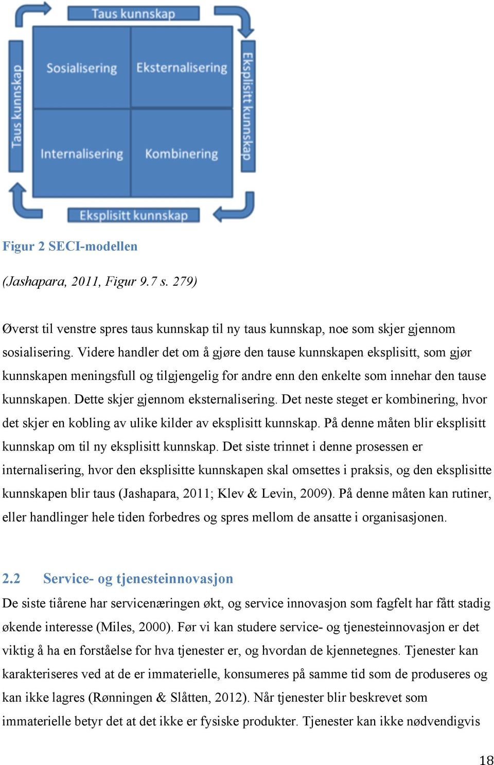 Dette skjer gjennom eksternalisering. Det neste steget er kombinering, hvor det skjer en kobling av ulike kilder av eksplisitt kunnskap.