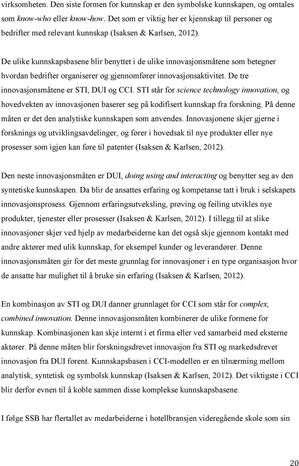 De ulike kunnskapsbasene blir benyttet i de ulike innovasjonsmåtene som betegner hvordan bedrifter organiserer og gjennomfører innovasjonsaktivitet. De tre innovasjonsmåtene er STI, DUI og CCI.