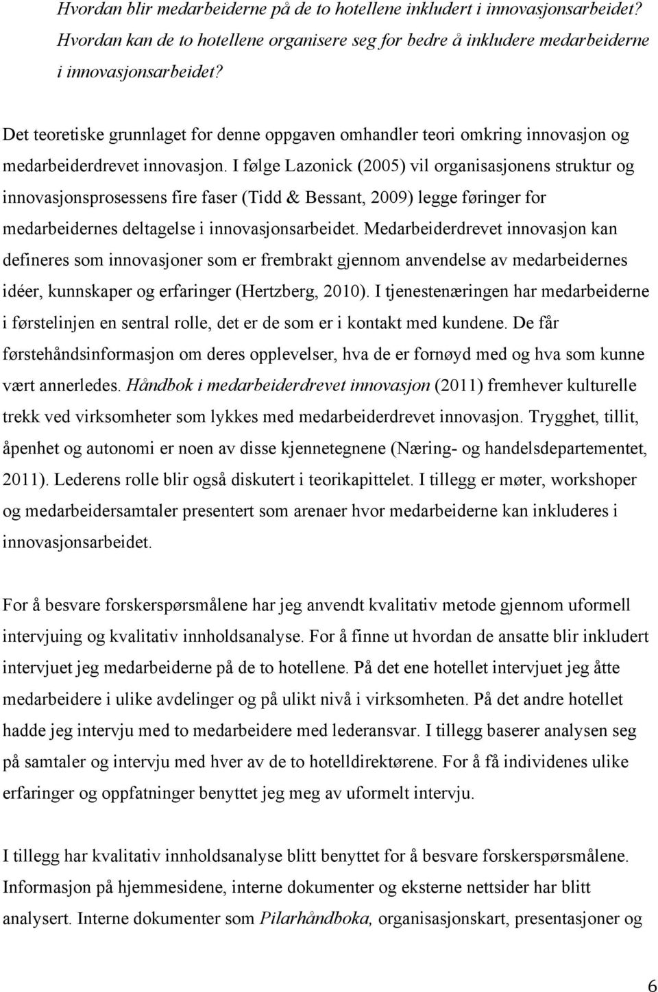 I følge Lazonick (2005) vil organisasjonens struktur og innovasjonsprosessens fire faser (Tidd & Bessant, 2009) legge føringer for medarbeidernes deltagelse i innovasjonsarbeidet.