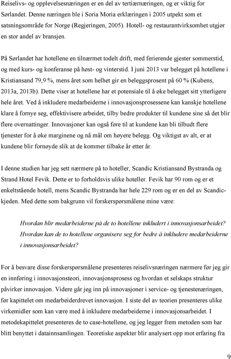 På Sørlandet har hotellene en tilnærmet todelt drift, med ferierende gjester sommerstid, og med kurs- og konferanse på høst- og vinterstid.