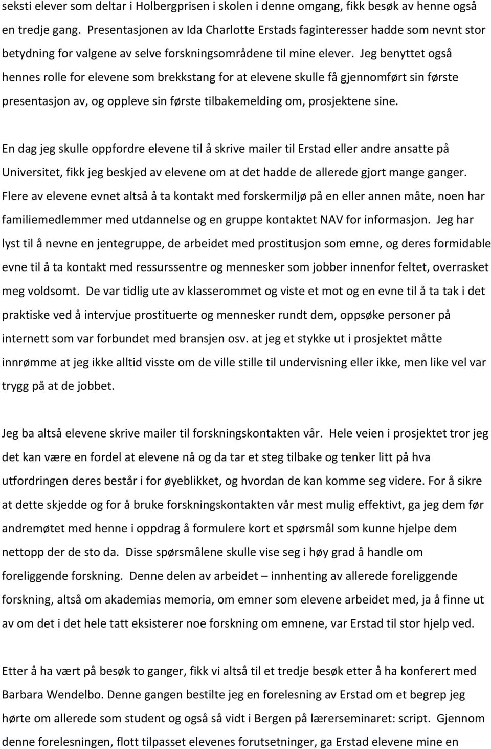 Jeg benyttet også hennes rolle for elevene som brekkstang for at elevene skulle få gjennomført sin første presentasjon av, og oppleve sin første tilbakemelding om, prosjektene sine.