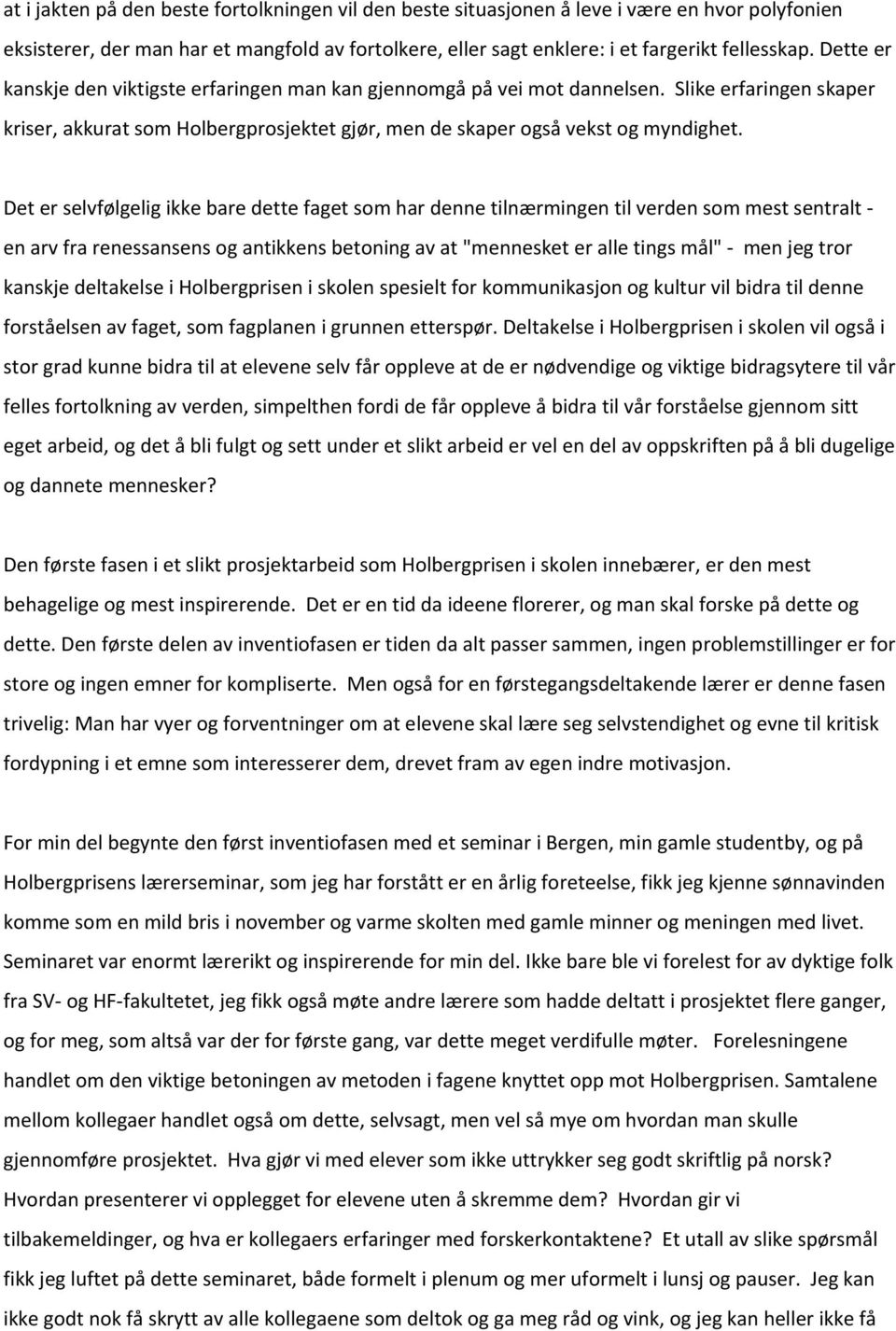 Det er selvfølgelig ikke bare dette faget som har denne tilnærmingen til verden som mest sentralt en arv fra renessansens og antikkens betoning av at "mennesket er alle tings mål" men jeg tror