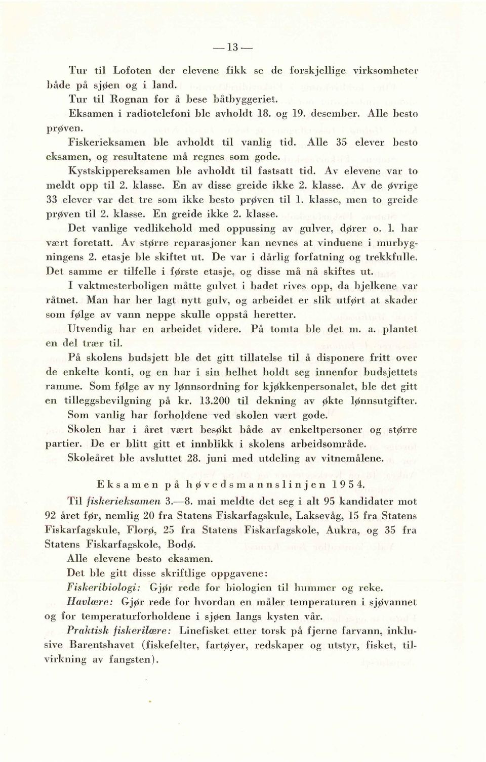 Av elevene var to meldt opp til 2. klasse. En av disse greide ikke 2. klasse. Av de øvrige 33 elever var det tre som ikke besto prøven til l. klasse, men to greide prøven til 2. klasse. En greide ikke 2.