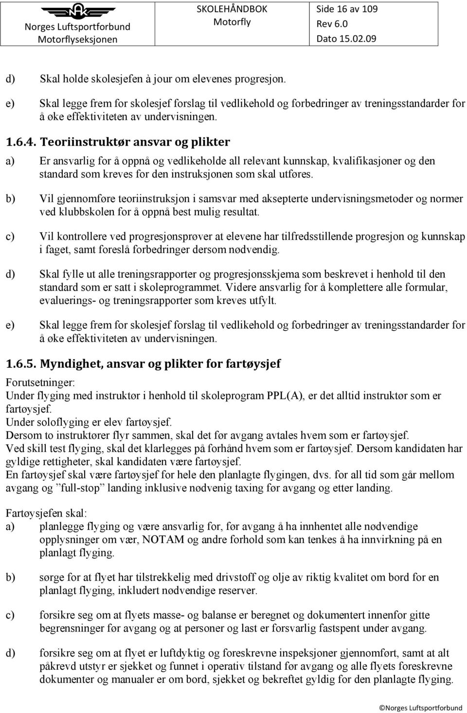 Teoriinstruktør ansvar og plikter a) Er ansvarlig for å oppnå og vedlikeholde all relevant kunnskap, kvalifikasjoner og den standard som kreves for den instruksjonen som skal utføres.