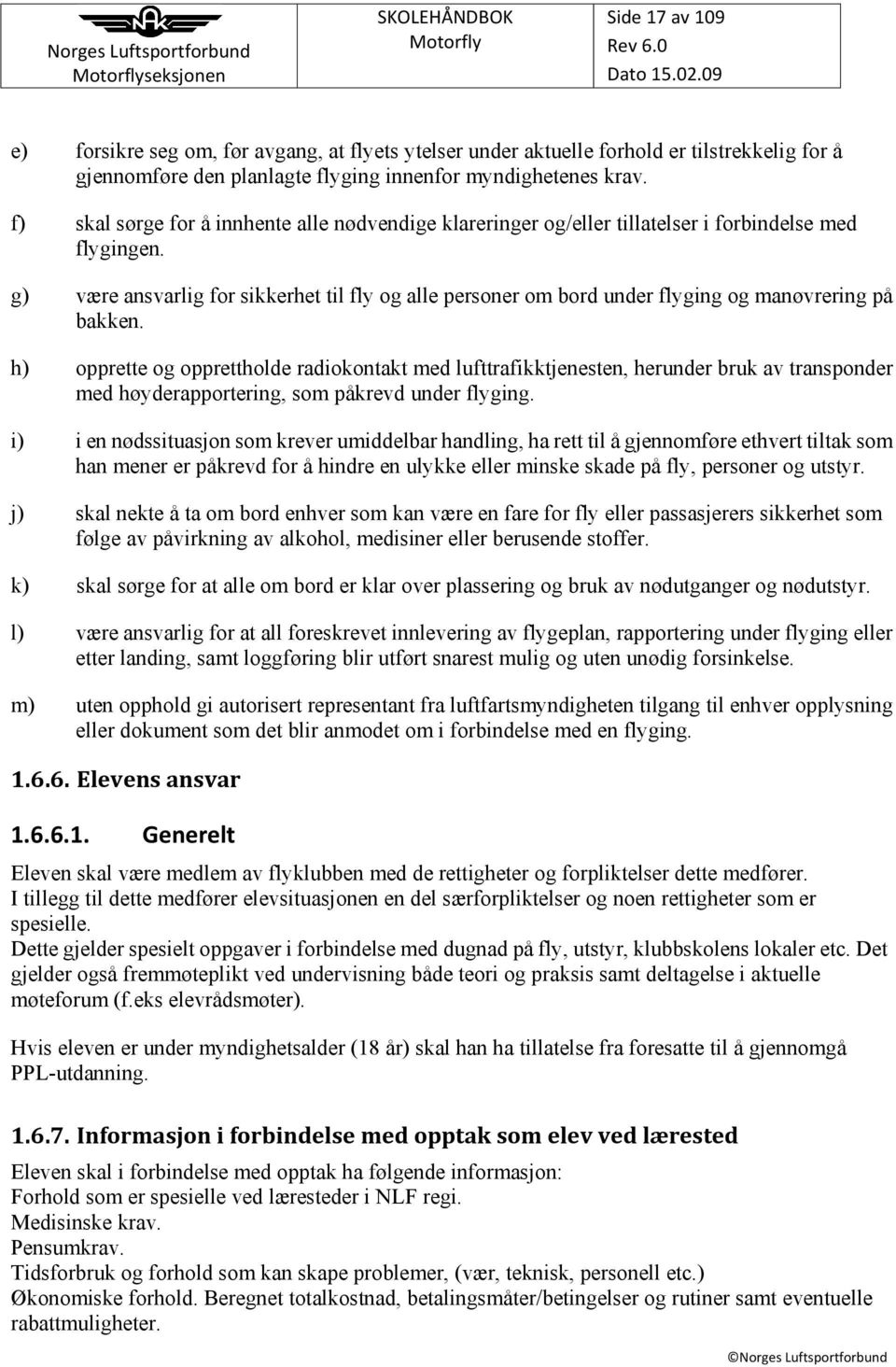 g) være ansvarlig for sikkerhet til fly og alle personer om bord under flyging og manøvrering på bakken.