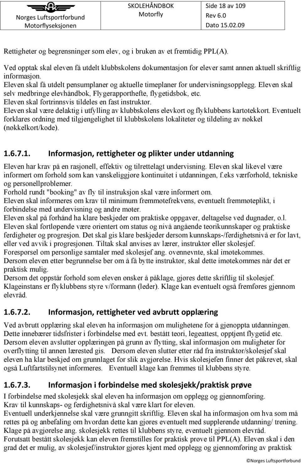 Eleven skal selv medbringe elevhåndbok, Flygerapporthefte, flygetidsbok, etc. Eleven skal fortrinnsvis tildeles en fast instruktør.