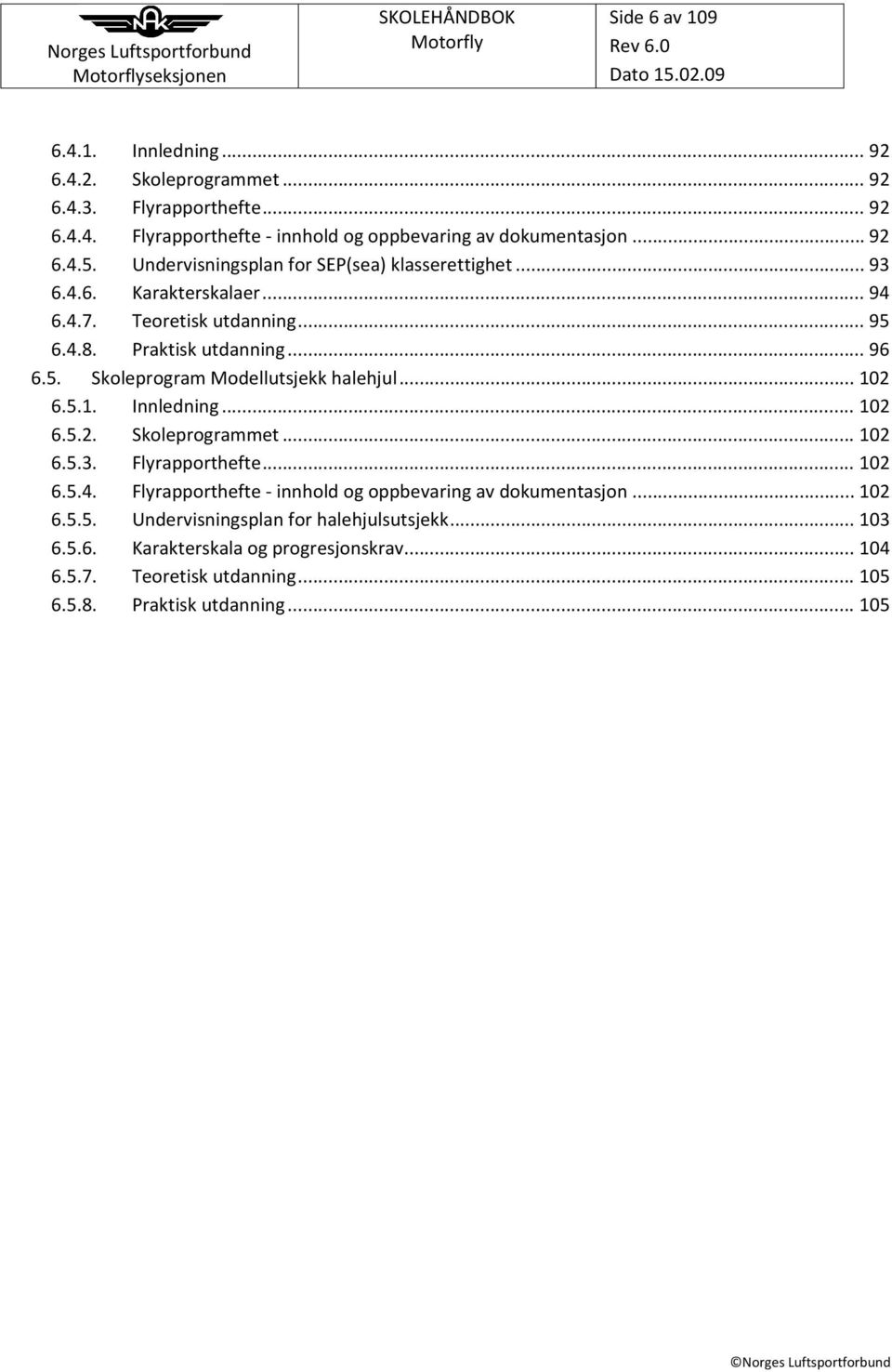 .. 102 6.5.1. Innledning... 102 6.5.2. Skoleprogrammet... 102 6.5.. Flyrapporthefte... 102 6.5.4. Flyrapporthefte innhold og oppbevaring av dokumentasjon... 102 6.5.5. Undervisningsplan for halehjulsutsjekk.