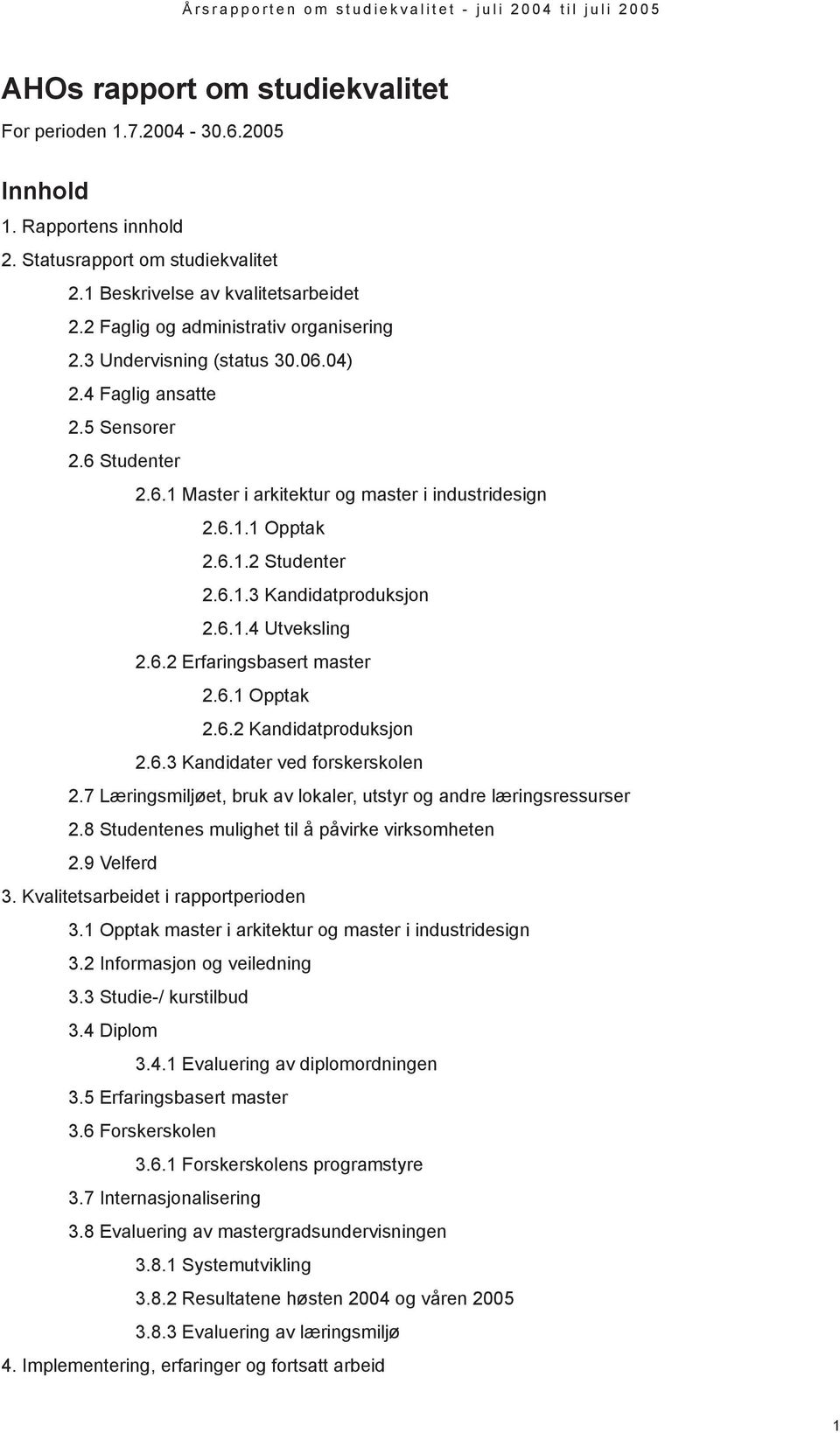 6.1.3 Kandidatproduksjon 2.6.1.4 Utveksling 2.6.2 Erfaringsbasert master 2.6.1 Opptak 2.6.2 Kandidatproduksjon 2.6.3 Kandidater ved forskerskolen 2.