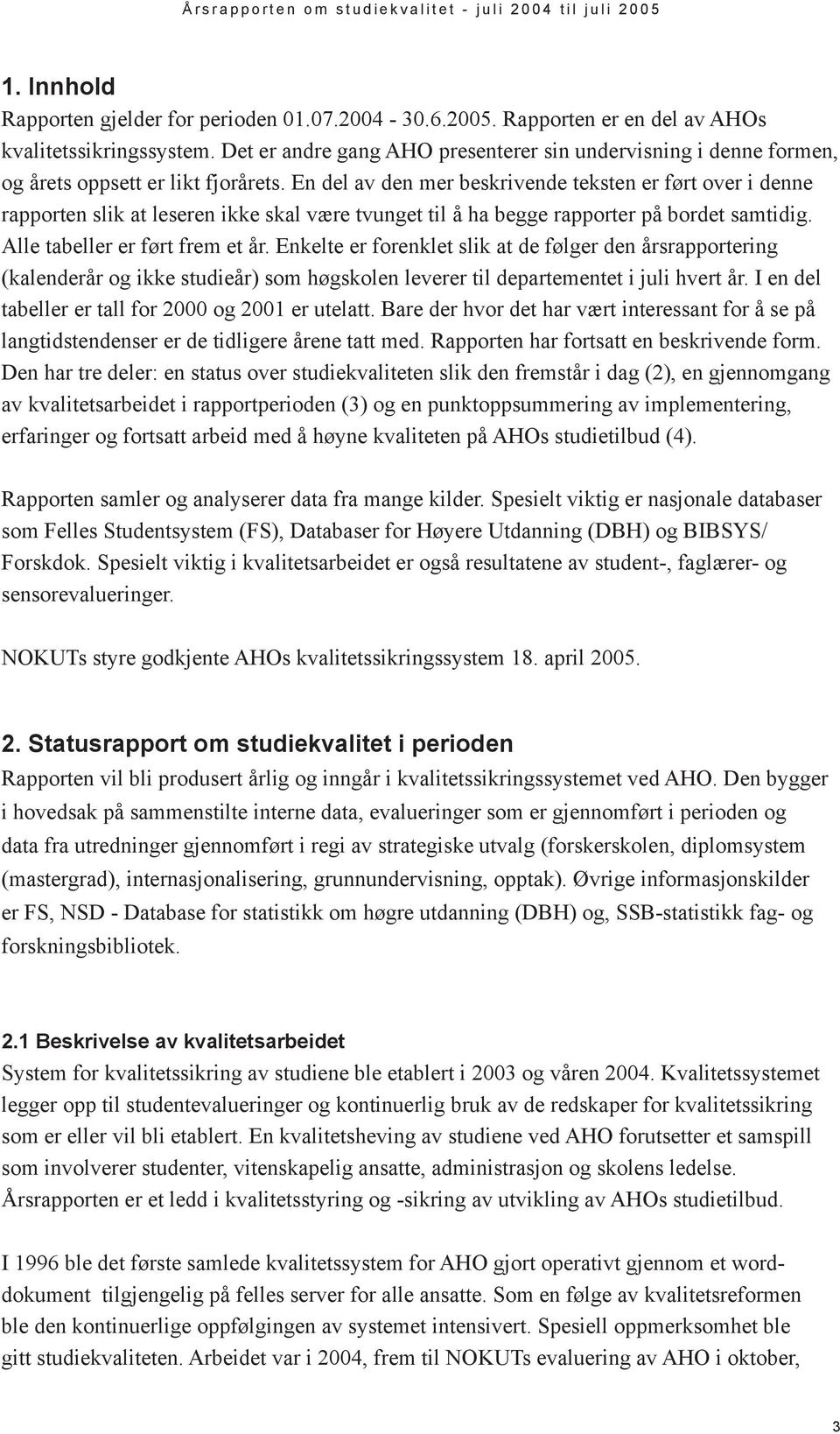 En del av den mer beskrivende teksten er ført over i denne rapporten slik at leseren ikke skal være tvunget til å ha begge rapporter på bordet samtidig. Alle tabeller er ført frem et år.