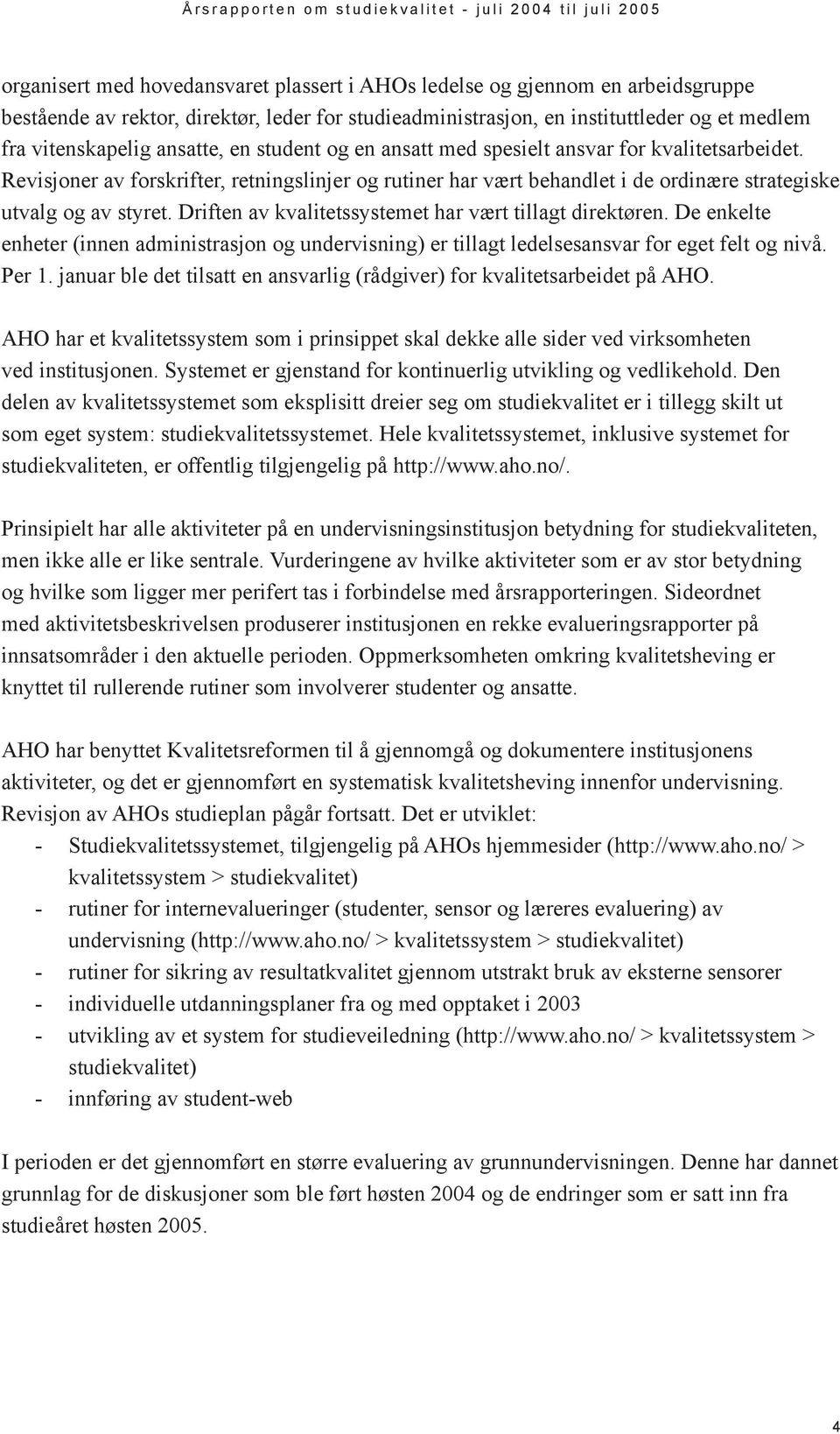 Driften av kvalitetssystemet har vært tillagt direktøren. De enkelte enheter (innen administrasjon og undervisning) er tillagt ledelsesansvar for eget felt og nivå. Per 1.