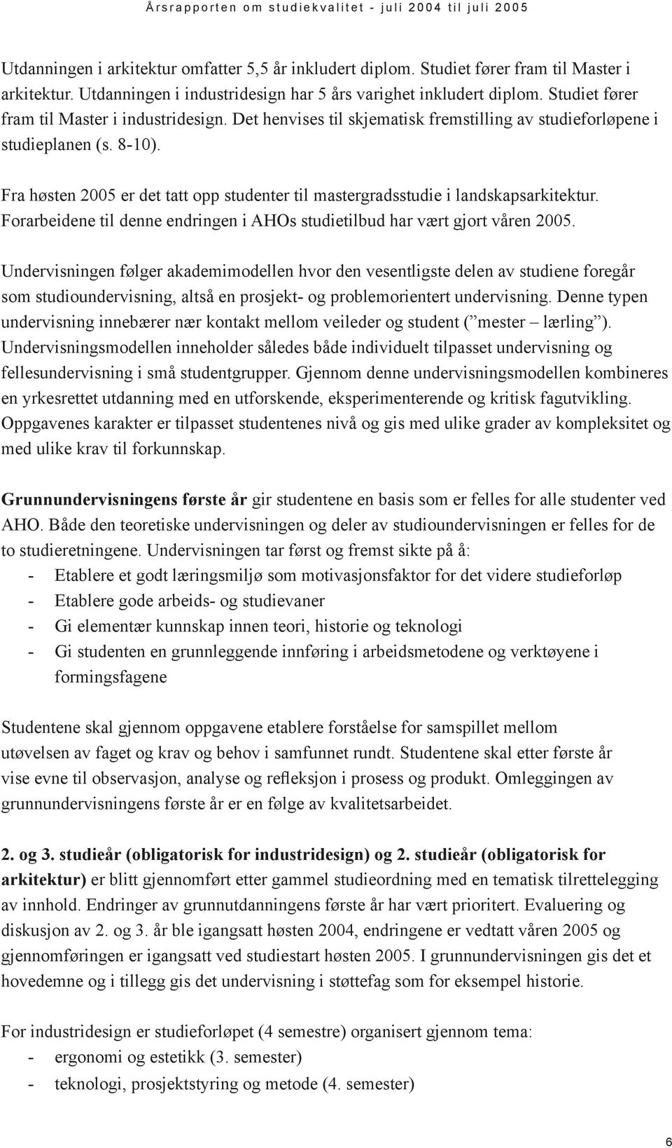 Fra høsten 2005 er det tatt opp studenter til mastergradsstudie i landskapsarkitektur. Forarbeidene til denne endringen i AHOs studietilbud har vært gjort våren 2005.