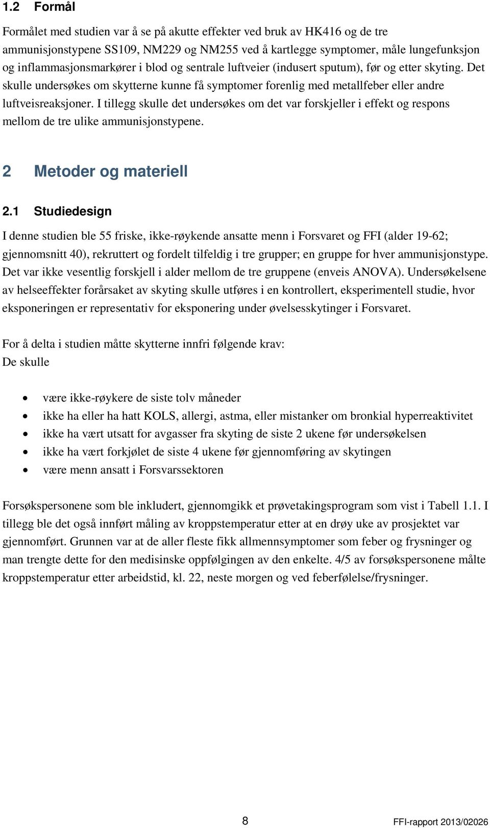 I tillegg skulle det undersøkes om det var forskjeller i effekt og respons mellom de tre ulike ammunisjonstypene. 2 Metoder og materiell 2.