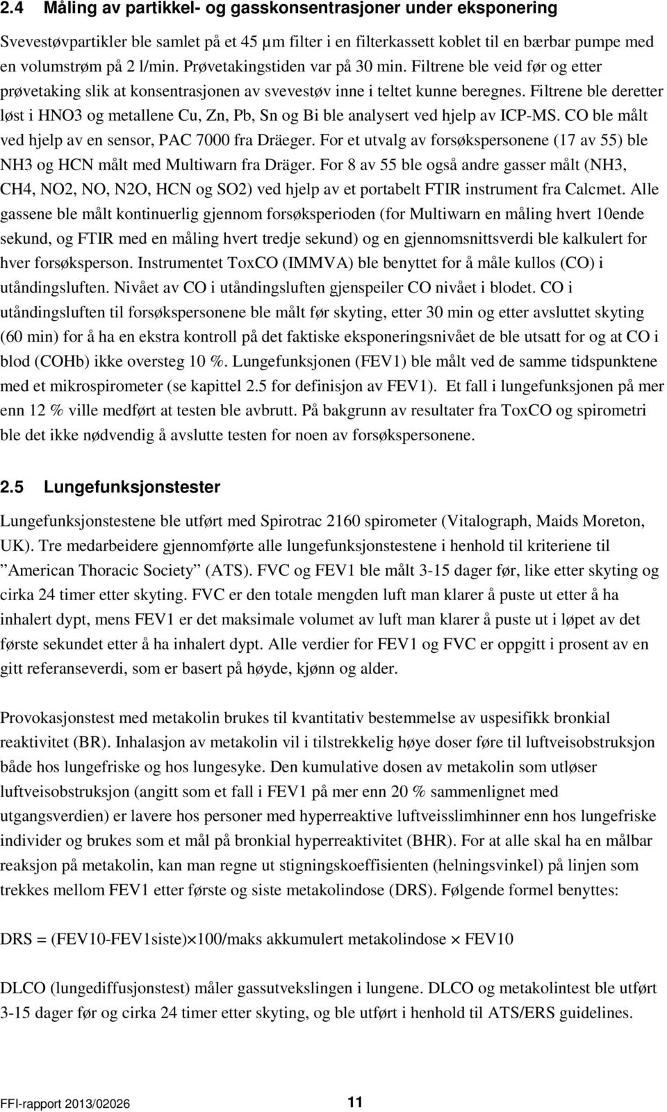 Filtrene ble deretter løst i HNO3 og metallene Cu, Zn, Pb, Sn og Bi ble analysert ved hjelp av ICP-MS. CO ble målt ved hjelp av en sensor, PAC 7000 fra Dräeger.