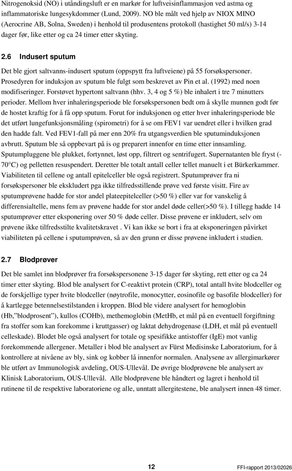 timer etter skyting. 2.6 Indusert sputum Det ble gjort saltvanns-indusert sputum (oppspytt fra luftveiene) på 55 forsøkspersoner.