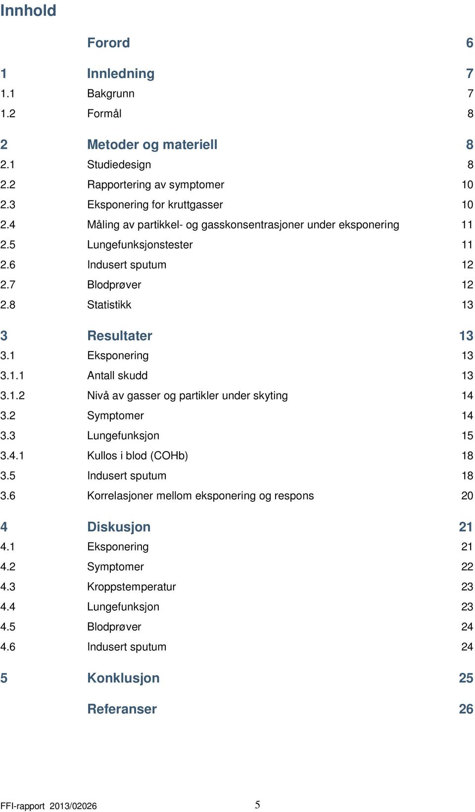 1.2 Nivå av gasser og partikler under skyting 14 3.2 Symptomer 14 3.3 Lungefunksjon 15 3.4.1 Kullos i blod (COHb) 18 3.5 Indusert sputum 18 3.