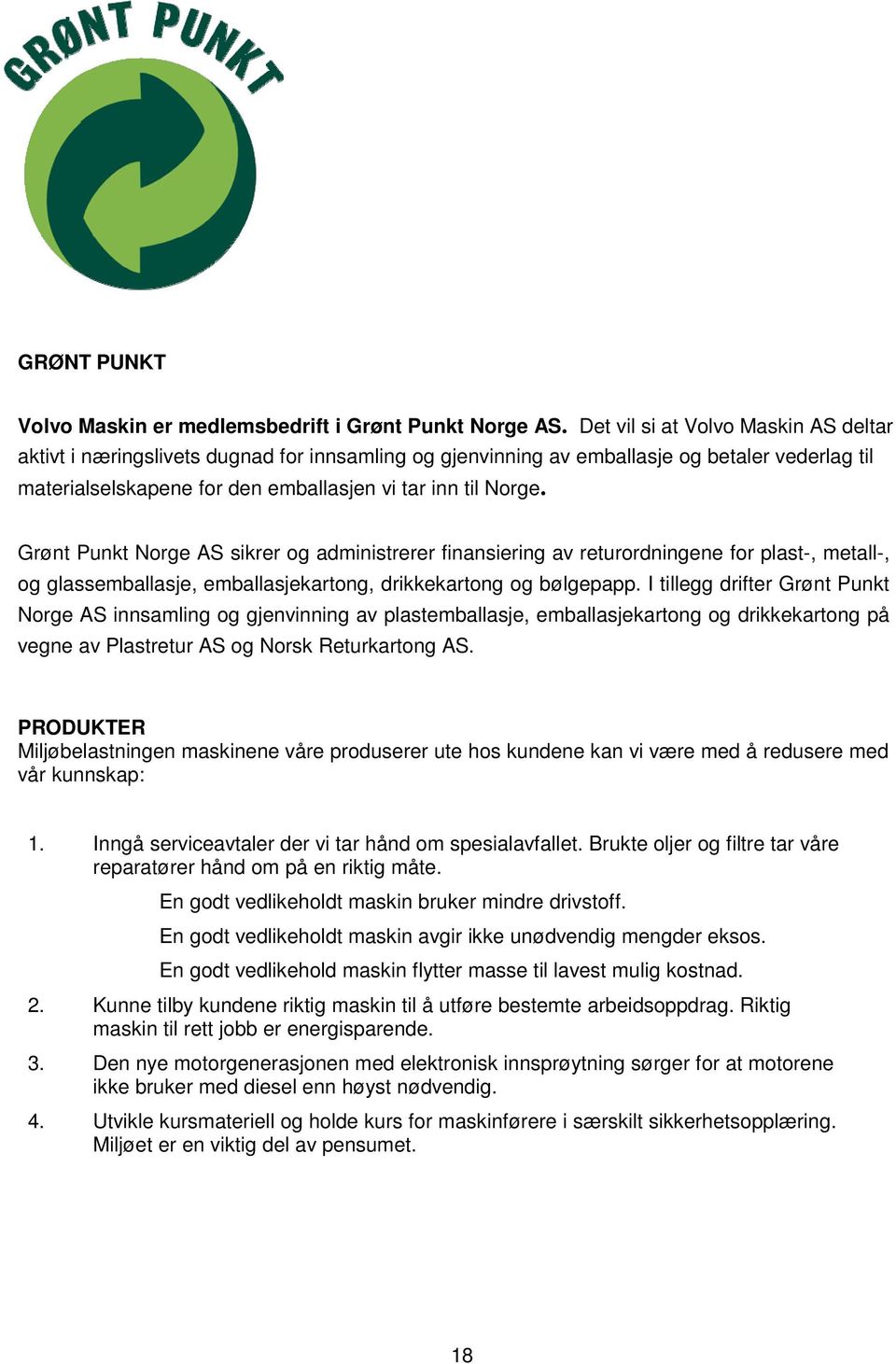 Grønt Punkt Norge AS sikrer og administrerer finansiering av returordningene for plast-, metall-, og glassemballasje, emballasjekartong, drikkekartong og bølgepapp.