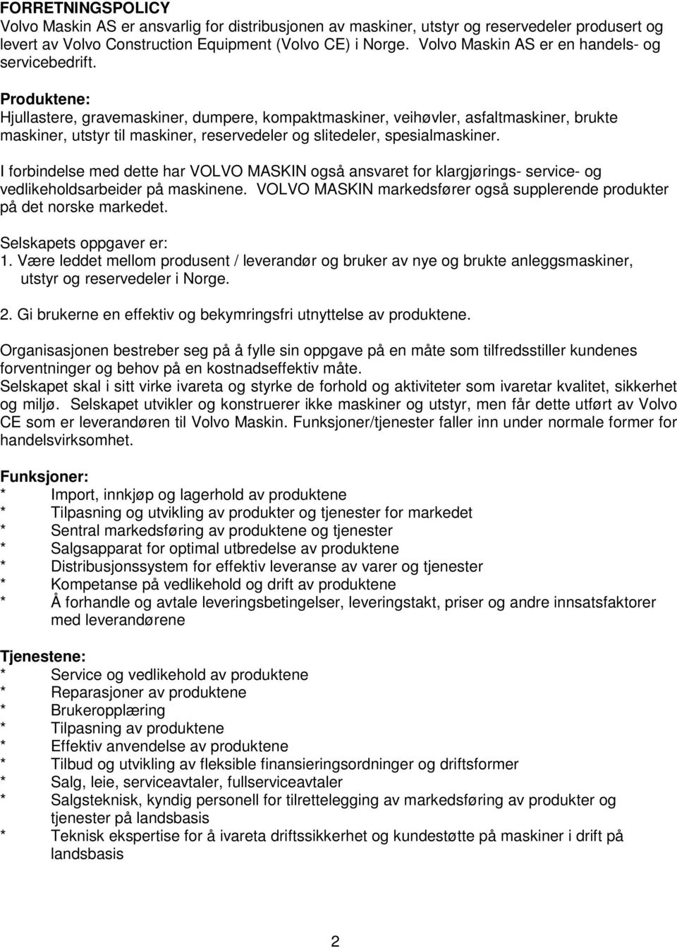 Produktene: Hjullastere, gravemaskiner, dumpere, kompaktmaskiner, veihøvler, asfaltmaskiner, brukte maskiner, utstyr til maskiner, reservedeler og slitedeler, spesialmaskiner.