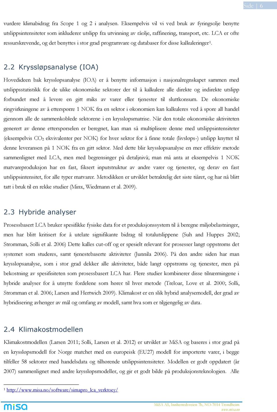 LCA er ofte ressurskrevende, og det benyttes i stor grad programvare og databaser for disse kalkuleringer 1. 2.