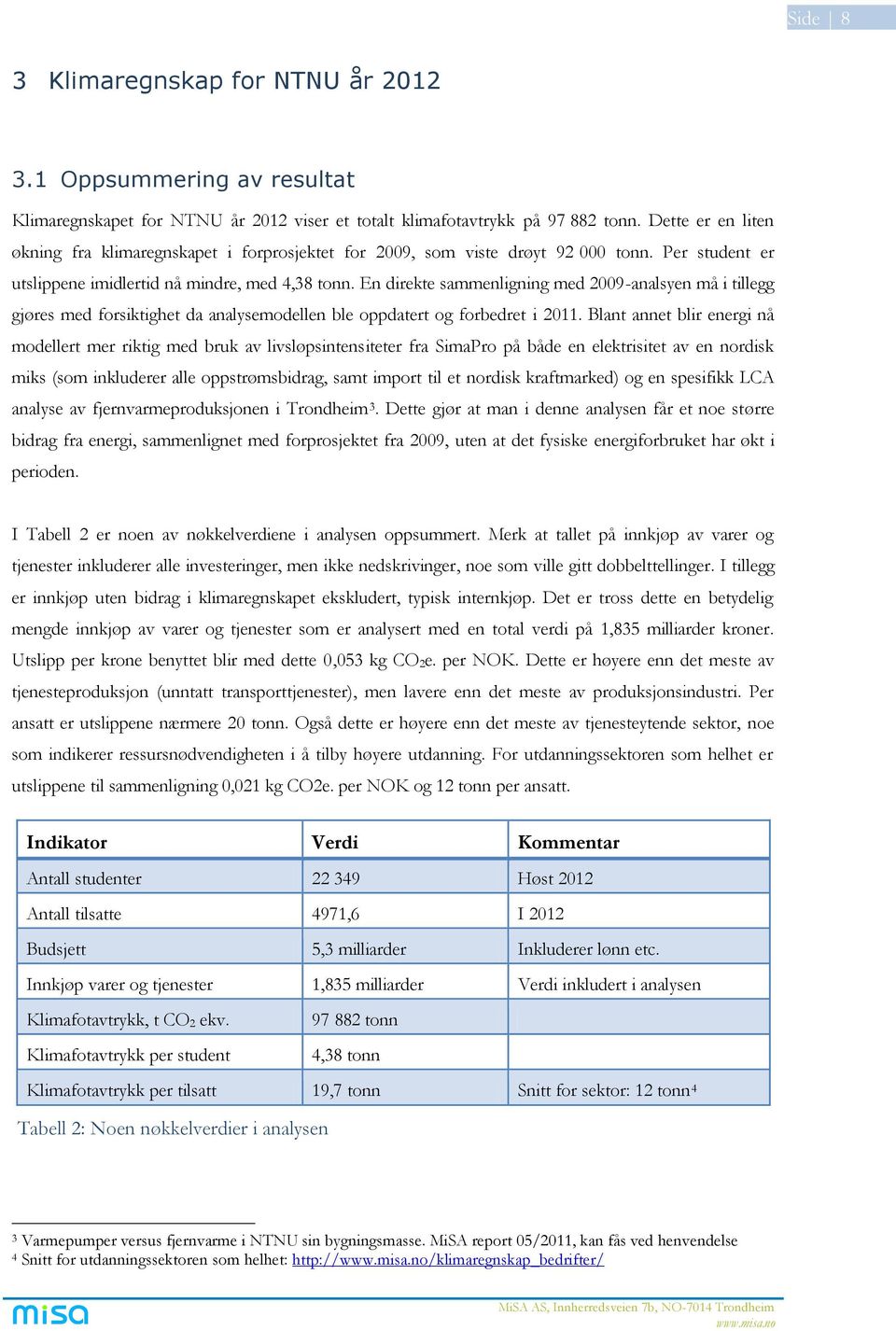 En direkte sammenligning med 2009-analsyen må i tillegg gjøres med forsiktighet da analysemodellen ble oppdatert og forbedret i 2011.