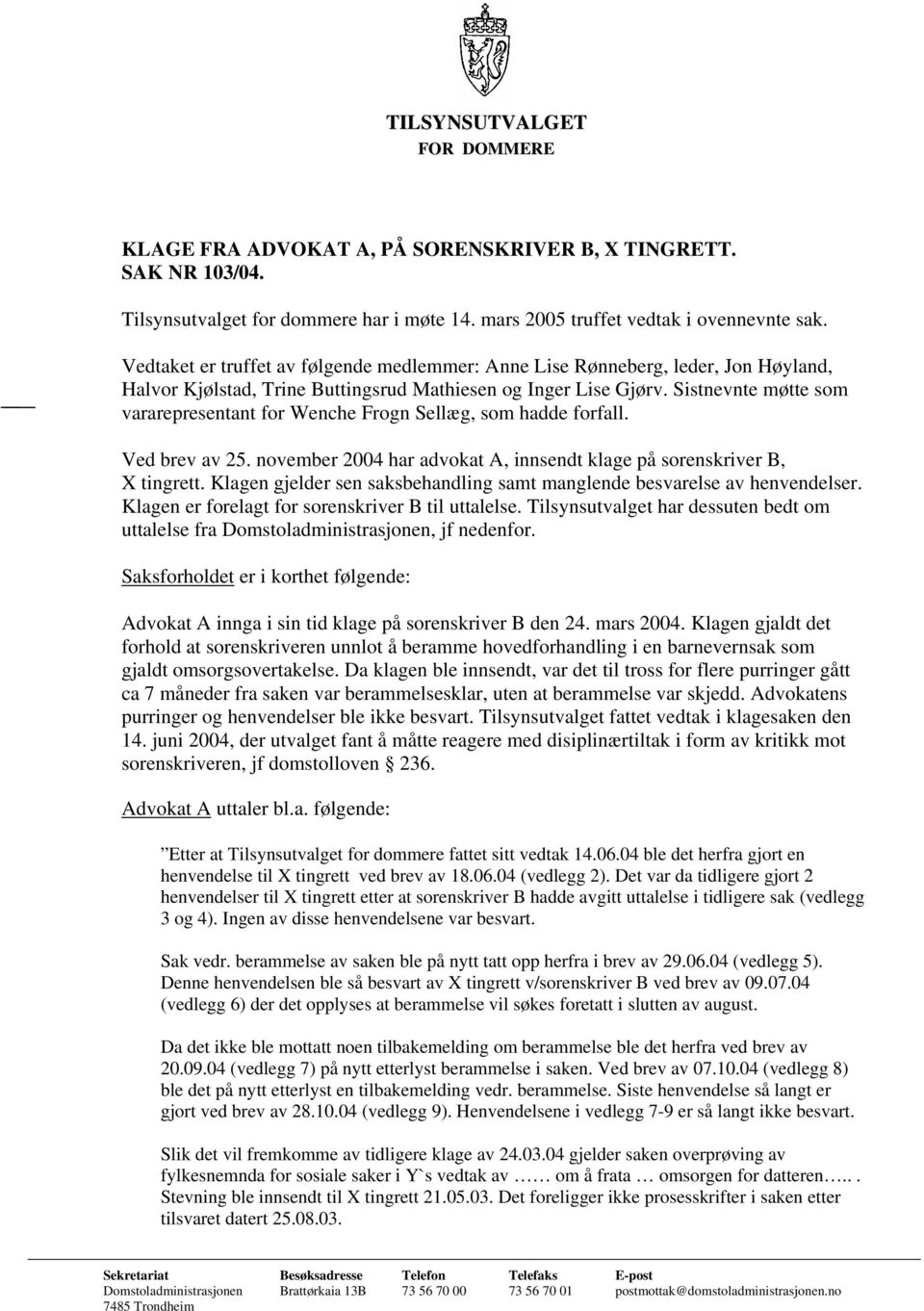 Sistnevnte møtte som vararepresentant for Wenche Frogn Sellæg, som hadde forfall. Ved brev av 25. november 2004 har advokat A, innsendt klage på sorenskriver B, X tingrett.