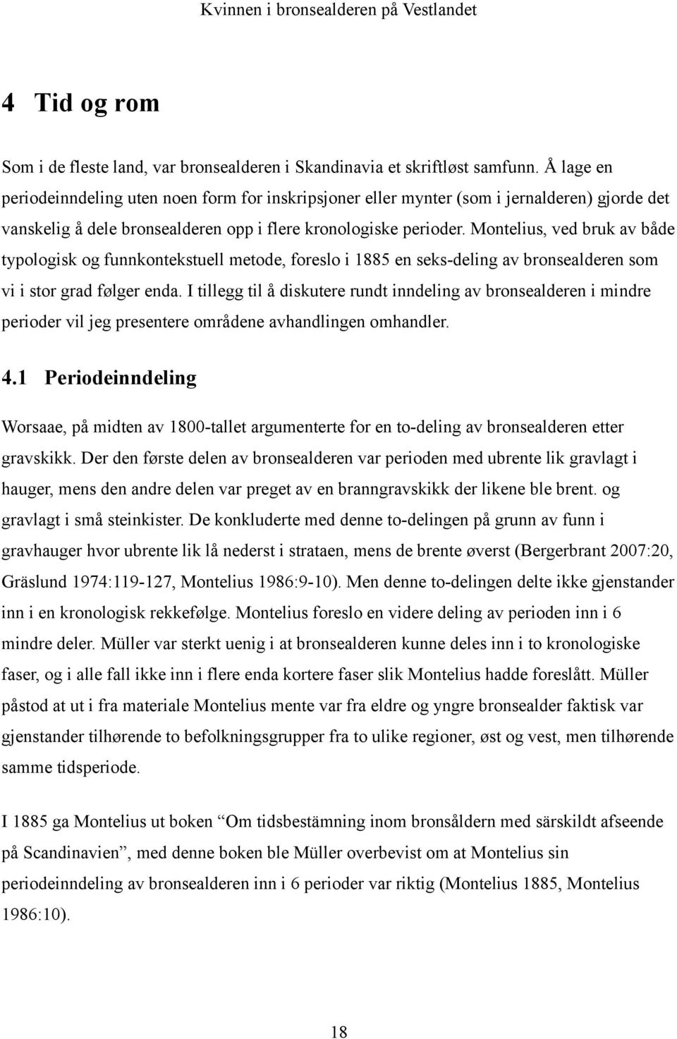 Montelius, ved bruk av både typologisk og funnkontekstuell metode, foreslo i 1885 en seks-deling av bronsealderen som vi i stor grad følger enda.