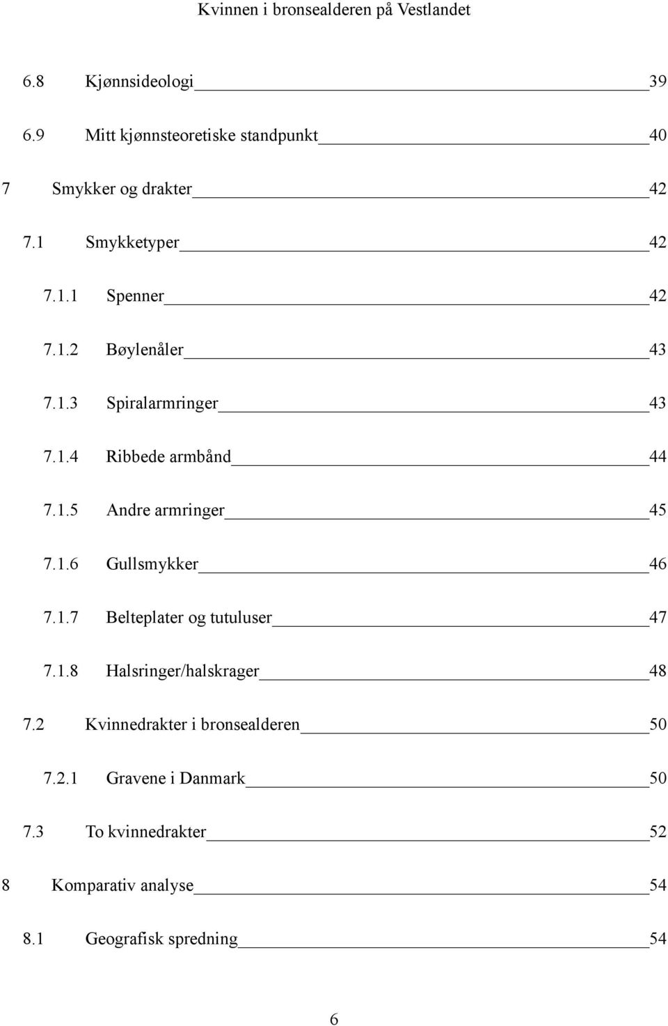 1.7 Belteplater og tutuluser 47 7.1.8 Halsringer/halskrager 48 7.2 Kvinnedrakter i bronsealderen 50 7.2.1 7.