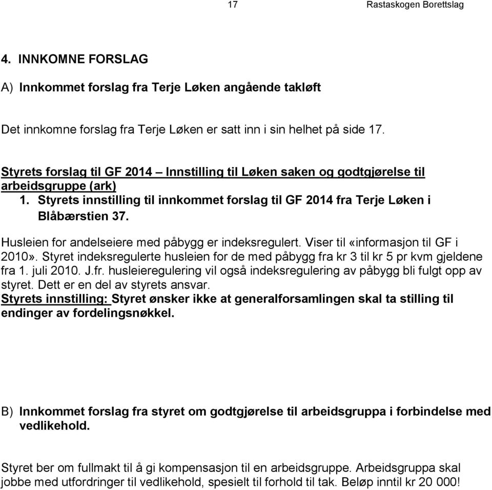 Husleien for andelseiere med påbygg er indeksregulert. Viser til «informasjon til GF i 2010». Styret indeksregulerte husleien for de med påbygg fra kr 3 til kr 5 pr kvm gjeldene fra 1. juli 2010. J.