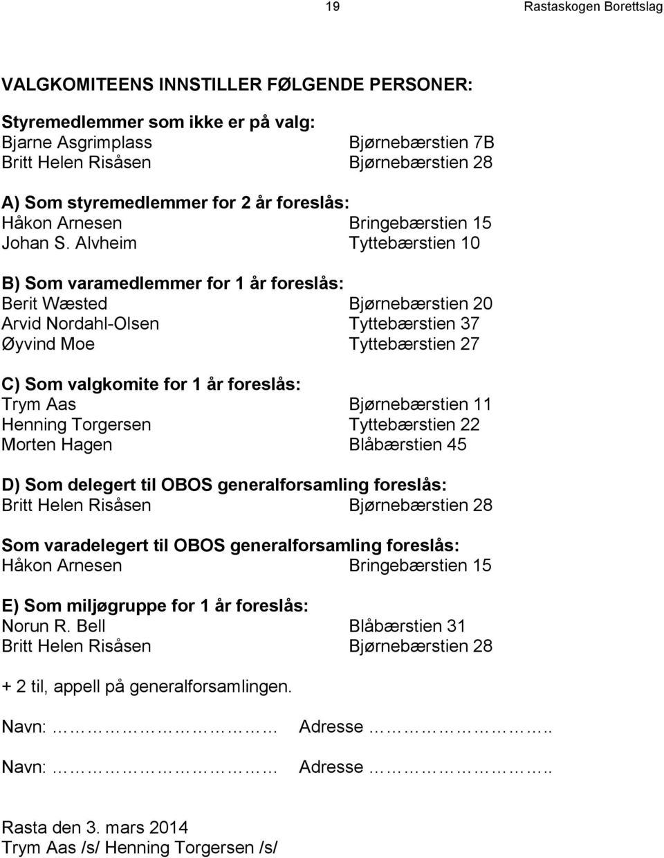 Alvheim Tyttebærstien 10 B) Som varamedlemmer for 1 år foreslås: Berit Wæsted Bjørnebærstien 20 Arvid Nordahl-Olsen Tyttebærstien 37 Øyvind Moe Tyttebærstien 27 C) Som valgkomite for 1 år foreslås: