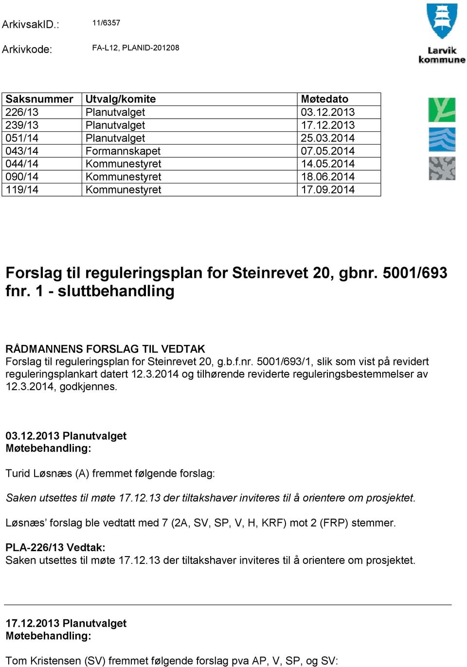 1 - sluttbehandling RÅDMANNENS FORSLAG TIL VEDTAK Forslag til reguleringsplan for Steinrevet 20, g.b.f.nr. 5001/693/1, slik som vist på revidert reguleringsplankart datert 12.3.2014 og tilhørende reviderte reguleringsbestemmelser av 12.
