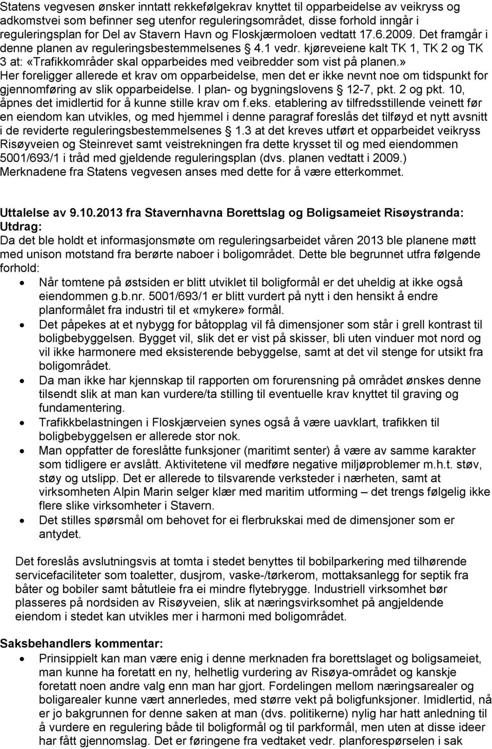 kjøreveiene kalt TK 1, TK 2 og TK 3 at: «Trafikkområder skal opparbeides med veibredder som vist på planen.