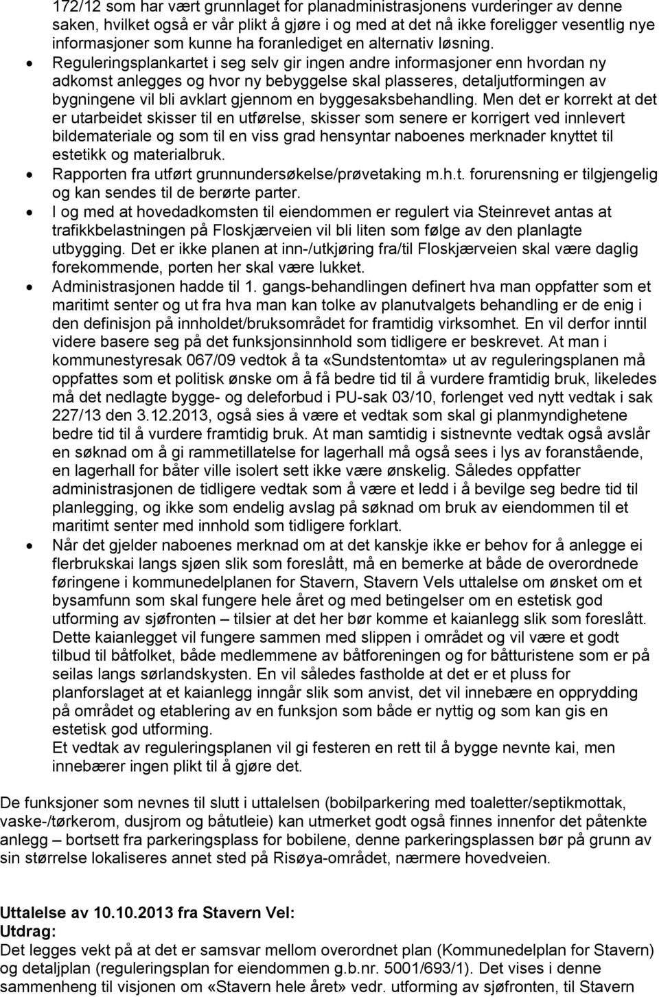 Reguleringsplankartet i seg selv gir ingen andre informasjoner enn hvordan ny adkomst anlegges og hvor ny bebyggelse skal plasseres, detaljutformingen av bygningene vil bli avklart gjennom en