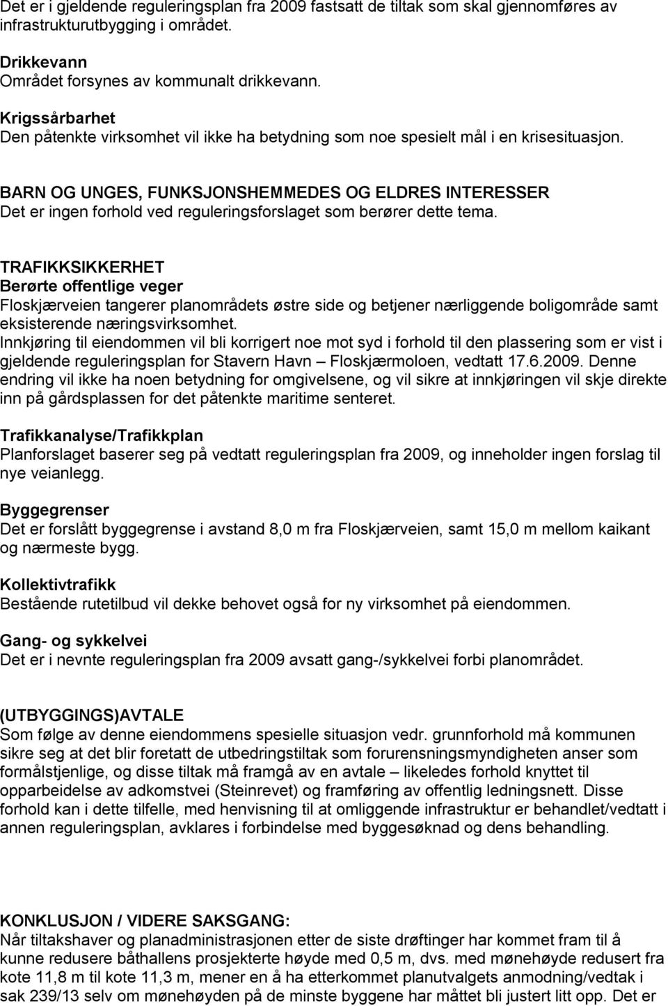 BARN OG UNGES, FUNKSJONSHEMMEDES OG ELDRES INTERESSER Det er ingen forhold ved reguleringsforslaget som berører dette tema.