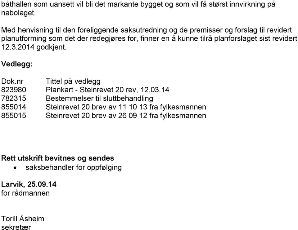 planforslaget sist revidert 12.3.2014 godkjent. Vedlegg: Dok.nr Tittel på vedlegg 823980 Plankart - Steinrevet 20 rev, 12.03.