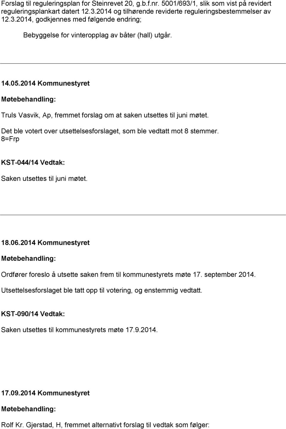 8=Frp KST-044/14 Vedtak: Saken utsettes til juni møtet. 18.06.2014 Kommunestyret Møtebehandling: Ordfører foreslo å utsette saken frem til kommunestyrets møte 17. september 2014.