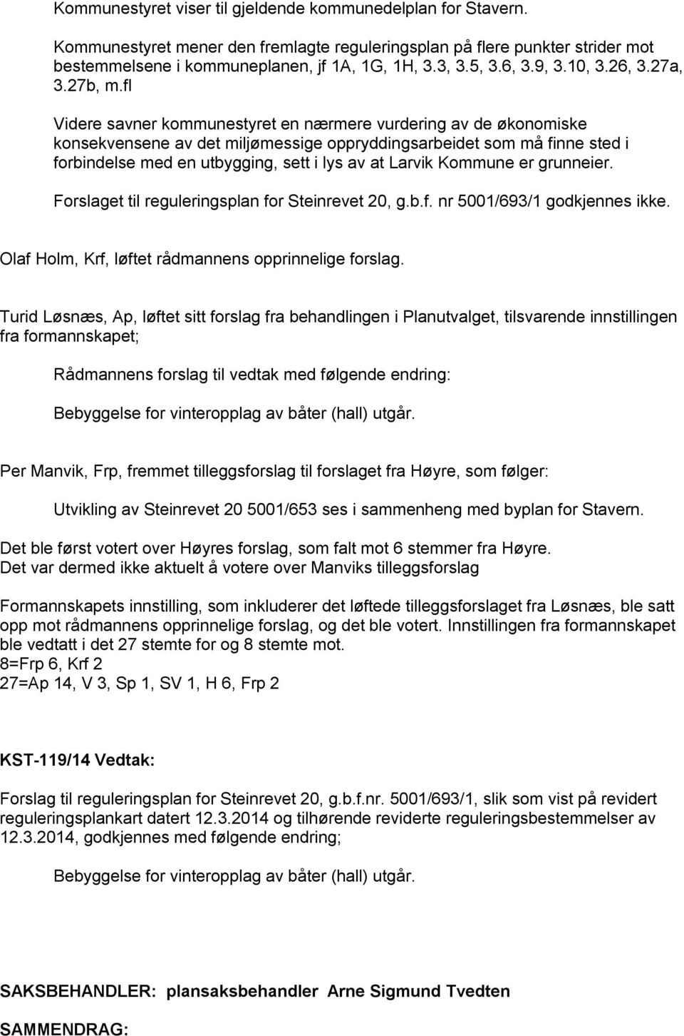 fl Videre savner kommunestyret en nærmere vurdering av de økonomiske konsekvensene av det miljømessige oppryddingsarbeidet som må finne sted i forbindelse med en utbygging, sett i lys av at Larvik