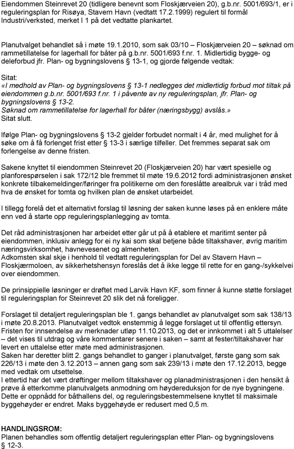 Plan- og bygningslovens 13-1, og gjorde følgende vedtak: Sitat: «I medhold av Plan- og bygningslovens 13-1 nedlegges det midlertidig forbud mot tiltak på eiendommen g.b.nr.