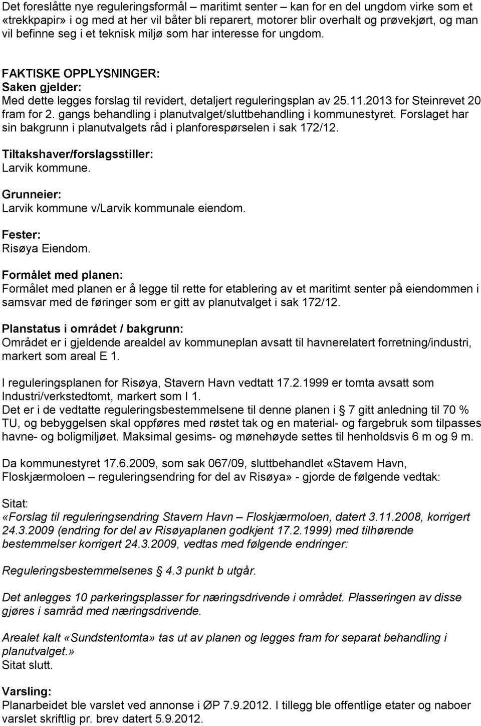 gangs behandling i planutvalget/sluttbehandling i kommunestyret. Forslaget har sin bakgrunn i planutvalgets råd i planforespørselen i sak 172/12. Tiltakshaver/forslagsstiller: Larvik kommune.