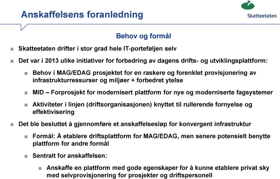 Aktiviteter i linjen (driftsorganisasjonen) knyttet til rullerende fornyelse og effektivisering Det ble besluttet å gjennomføre et anskaffelsesløp for konvergent infrastruktur Formål: Å etablere