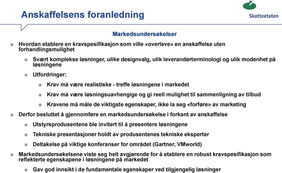 tilbud Kravene må måle de viktigste egenskaper, ikke la seg «forføre» av marketing Derfor besluttet å gjennomføre en markedsundersøkelse i forkant av anskaffelse Utstyrsprodusentene ble invitert til