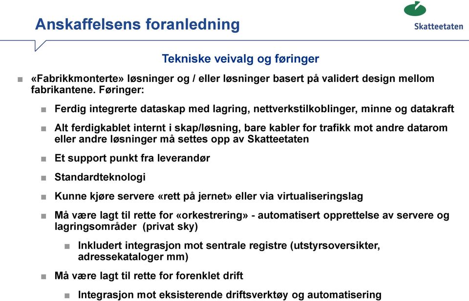 må settes opp av Skatteetaten Et support punkt fra leverandør Standardteknologi Kunne kjøre servere «rett på jernet» eller via virtualiseringslag Må være lagt til rette for «orkestrering» -