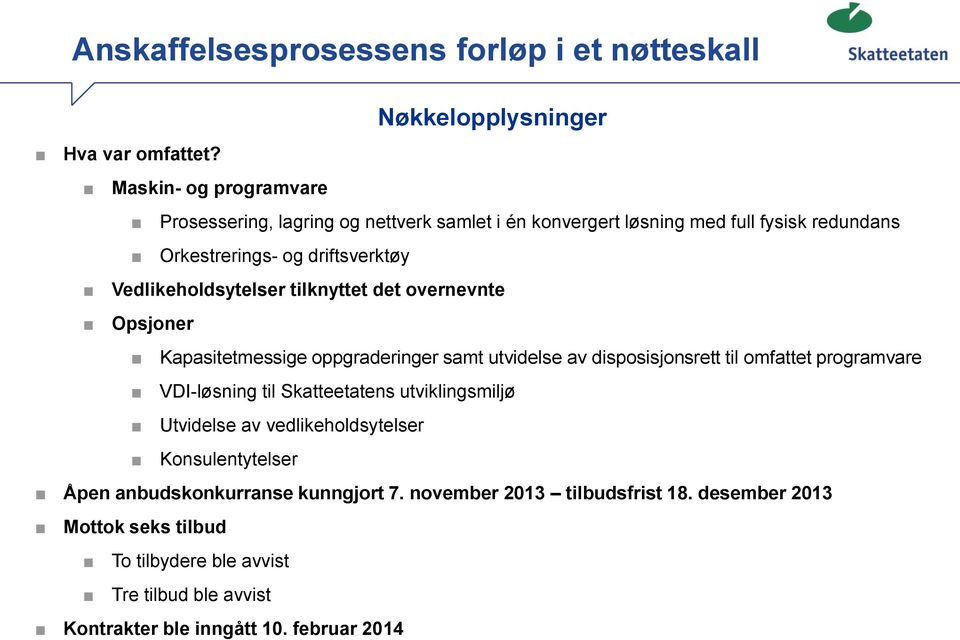 Vedlikeholdsytelser tilknyttet det overnevnte Opsjoner Kapasitetmessige oppgraderinger samt utvidelse av disposisjonsrett til omfattet programvare