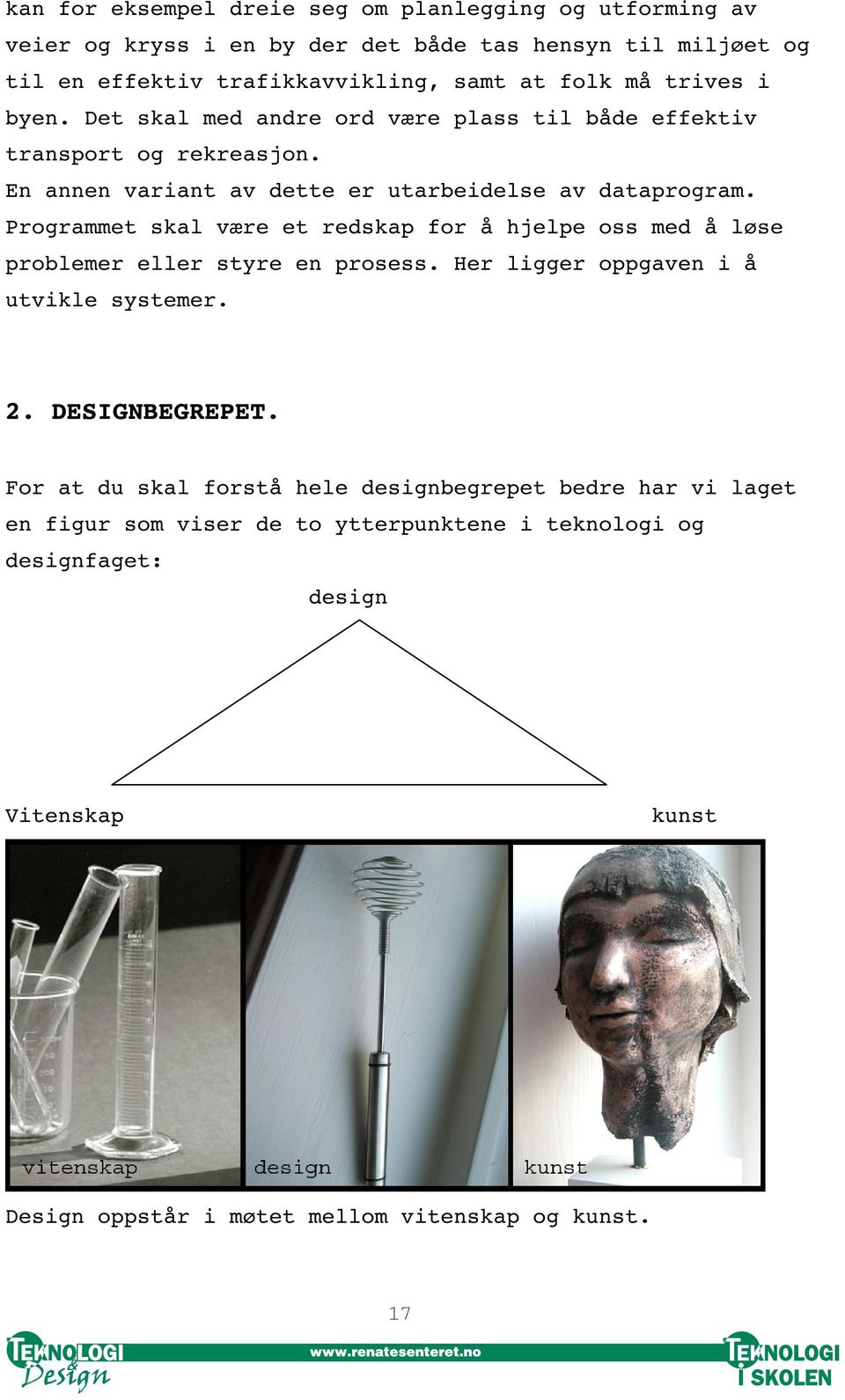 Programmet skal være et redskap for å hjelpe oss med å løse problemer eller styre en prosess. Her ligger oppgaven i å utvikle systemer. 2. DESIGNBEGREPET.