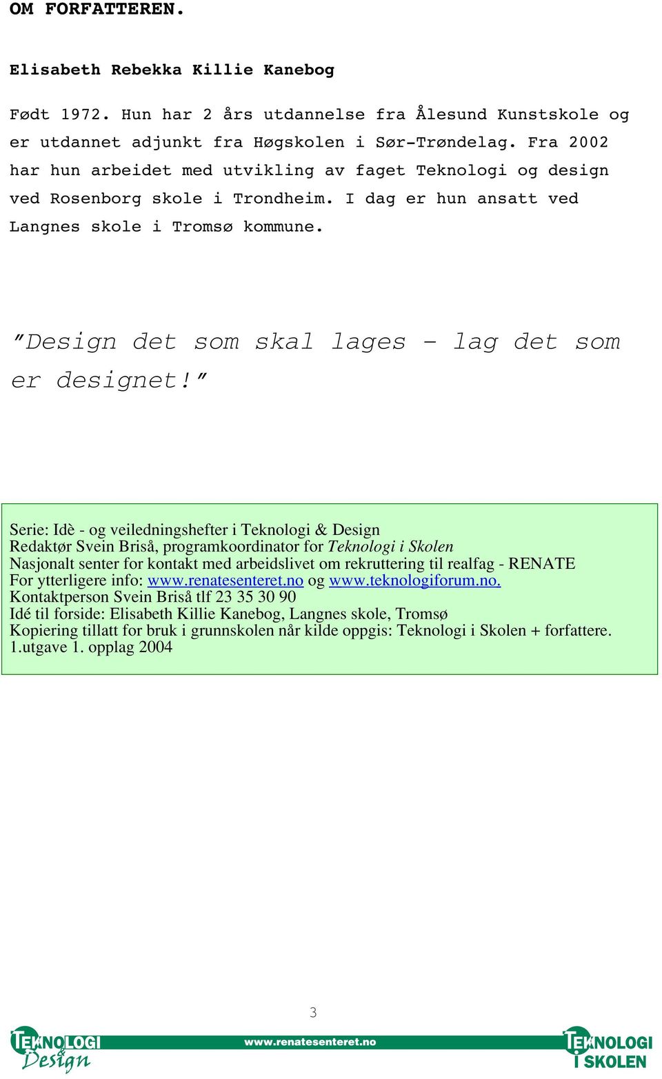 Design det som skal lages lag det som er designet!