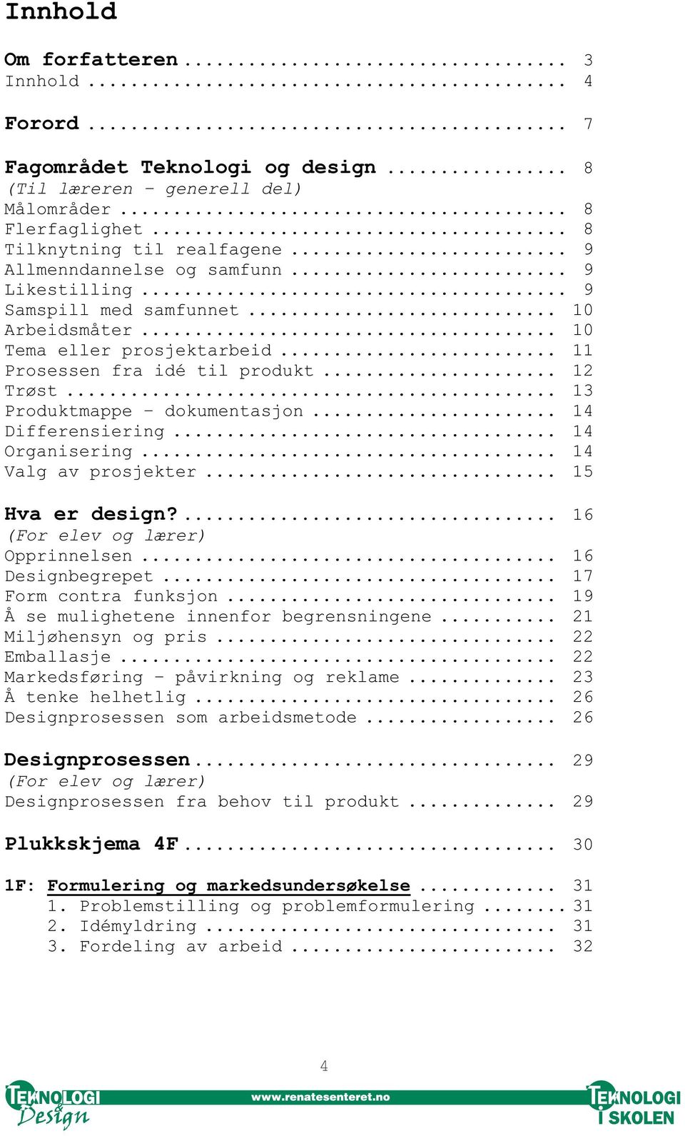 .. 13 Produktmappe dokumentasjon... 14 Differensiering... 14 Organisering... 14 Valg av prosjekter... 15 Hva er design?... 16 (For elev og lærer) Opprinnelsen... 16 Designbegrepet.