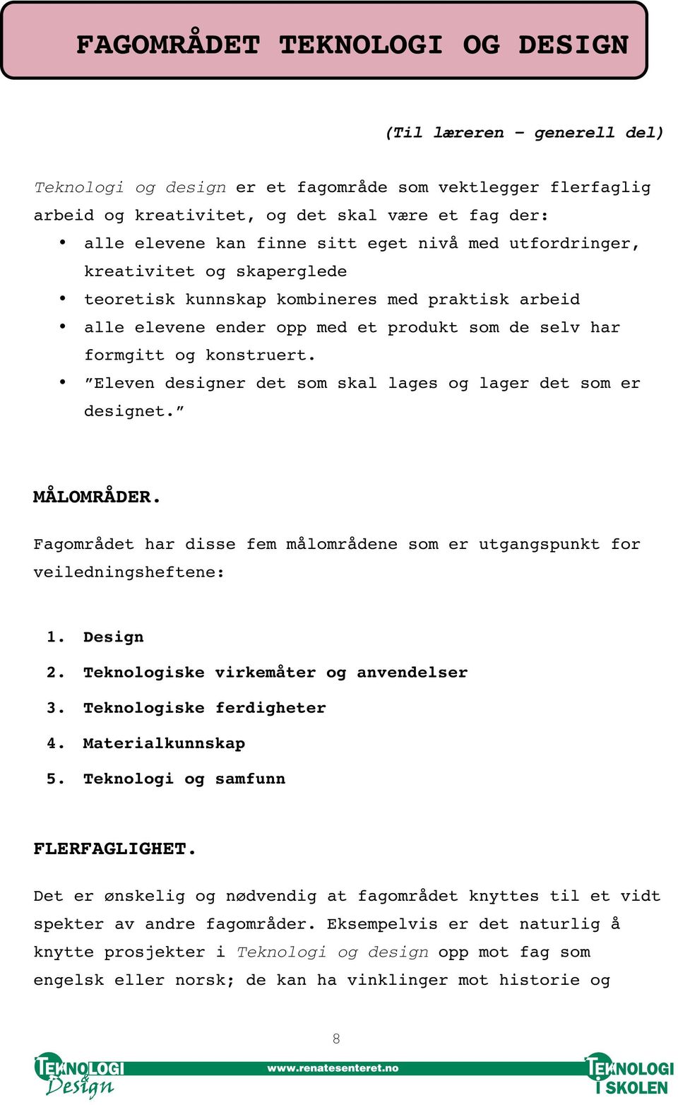 Eleven designer det som skal lages og lager det som er designet. MÅLOMRÅDER. Fagområdet har disse fem målområdene som er utgangspunkt for veiledningsheftene: 1. Design 2.