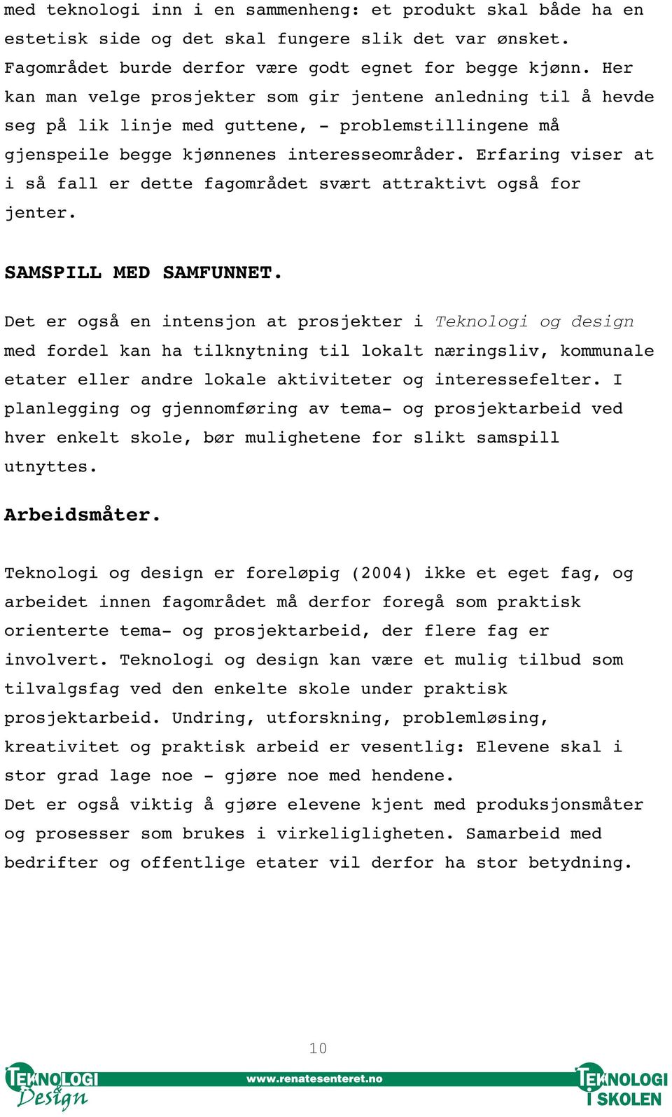 Erfaring viser at i så fall er dette fagområdet svært attraktivt også for jenter. SAMSPILL MED SAMFUNNET.