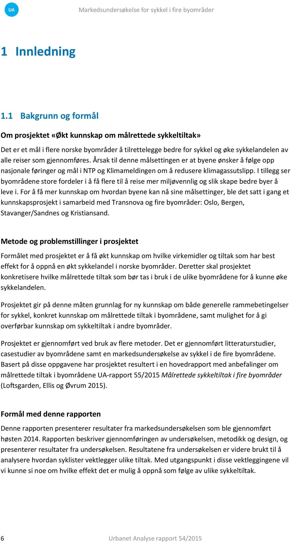 gjennomføres. Årsak til denne målsettingen er at byene ønsker å følge opp nasjonale føringer og mål i NTP og Klimameldingen om å redusere klimagassutslipp.